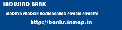 INDUSIND BANK  MADHYA PRADESH HOSHANGABAD PIPARIA PIPARIYA  banks information 